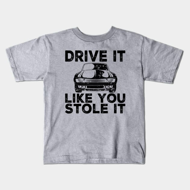 Drive It Like You Stole It Kids T-Shirt by klance
